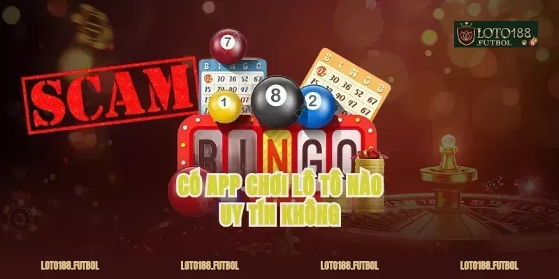 Có App Chơi Lô Tô Nào Uy Tín Không