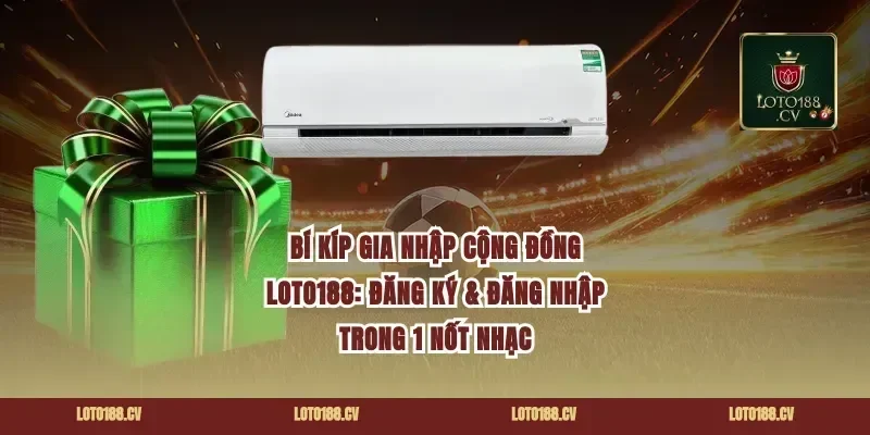 Bí kíp gia nhập cộng đồng Loto188: Đăng ký & Đăng nhập trong 1 nốt nhạc